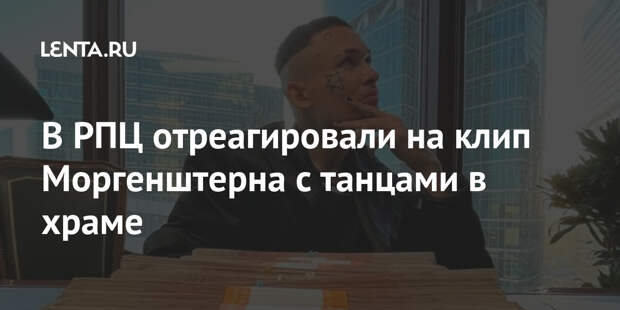 В РПЦ отреагировали на клип Моргенштерна с танцами в храме