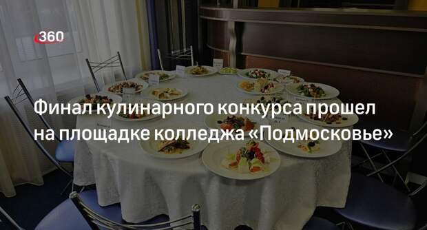 Финал кулинарного конкурса прошел на площадке колледжа «Подмосковье»