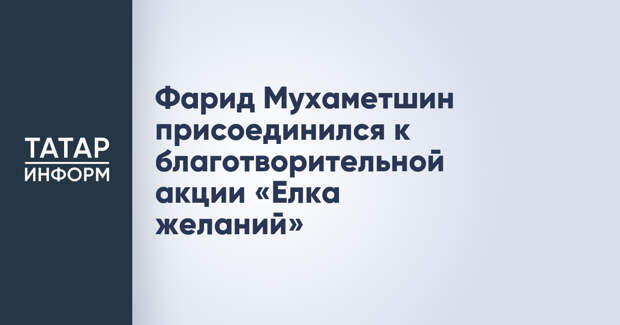 Фарид Мухаметшин присоединился к благотворительной акции «Елка желаний»