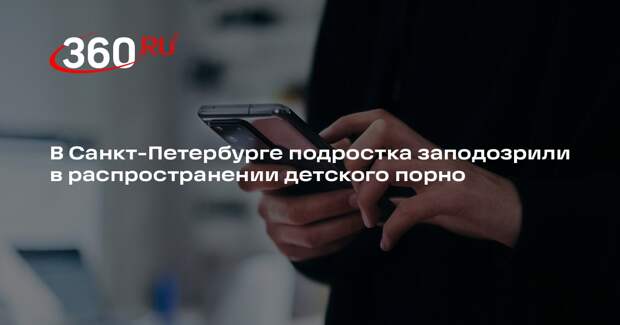 В Санкт-Петербурге подростка заподозрили в распространении детского порно