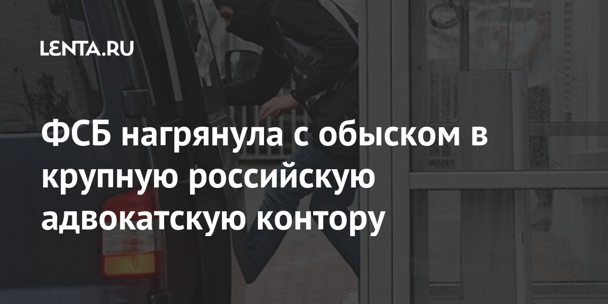 ФСБ нагрянула с обыском в крупную российскую адвокатскую контору