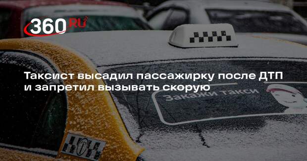 Таксист высадил пассажирку после ДТП и запретил вызывать скорую