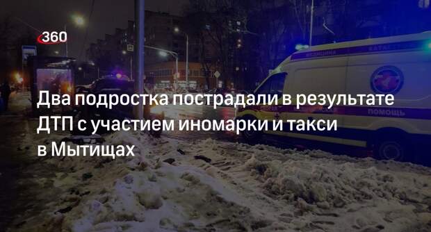 Администрация Мытищ: два подростка пострадали в ДТП с участием иномарки и такси