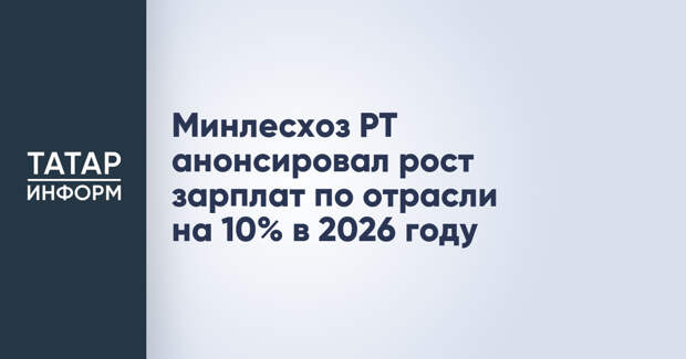 Минлесхоз РТ анонсировал рост зарплат по отрасли на 10% в 2026 году