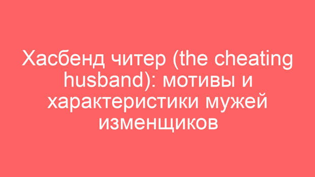 Хасбенд читер (the cheating husband): мотивы и характеристики мужей изменщиков