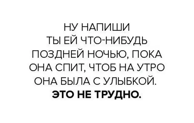 Поздний вечер ошибка. Напиши ты ей что-нибудь поздней ночью.