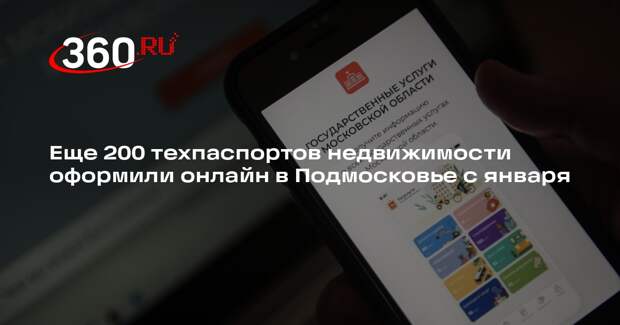 Еще 200 техпаспортов недвижимости оформили онлайн в Подмосковье с января