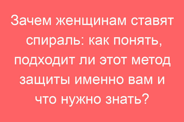 Зачем женщинам ставят спираль: как понять, подходит ли этот метод защиты именно вам и что нужно знать?
