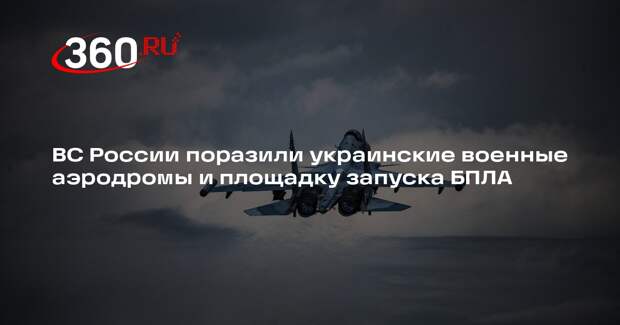 Минобороны: войска атаковали аэродромы ВСУ и площадку запуска дронов