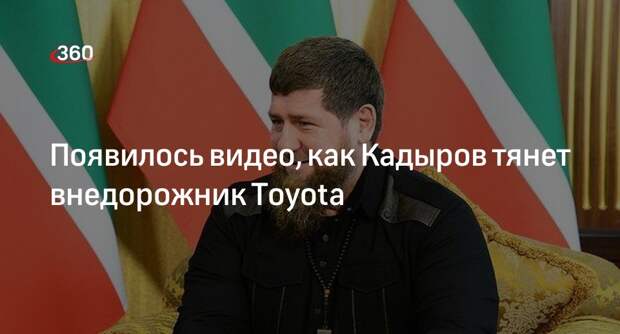 Помощник главы Чечни показал, как Кадыров тянет Toyota Land Cruiser в Грозном