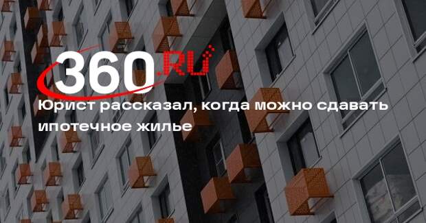 Юрист Чирикова: собственник вправе сдавать в аренду ипотечное жилье