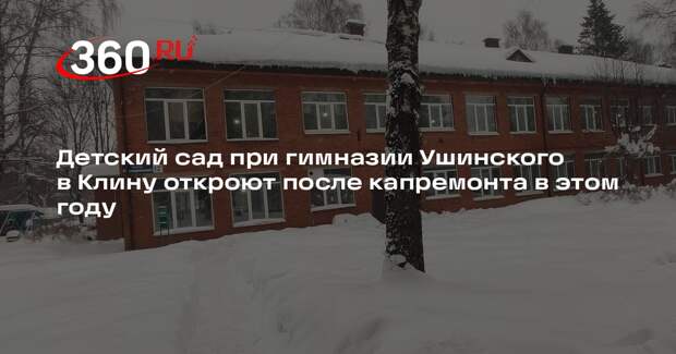 Детский сад при гимназии Ушинского в Клину откроют после капремонта в этом году