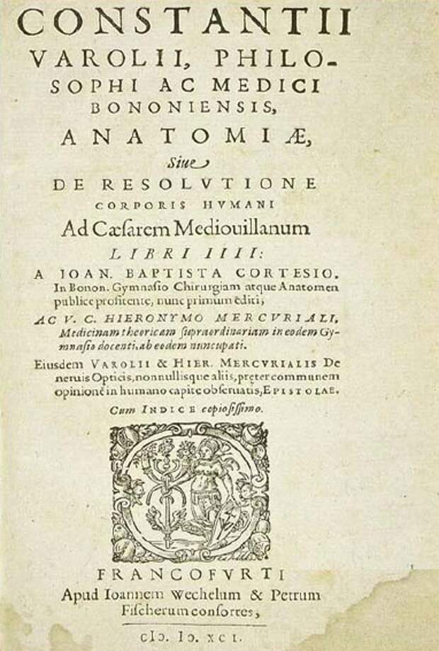 Посмертное издание Anatomiae sive de resolutione corporis humani ad Caesarem Mediovillanum libri iv, Eiusdem Varolii et Hieron. Mercrialis De nervis Opticis, etc. epistolae, Francofurti, apud Joh. Wechelum et Petr. Fischerum consortes, 1591 Посмертное издание Anatomiae sive de resolutione corporis humani ad Caesarem Mediovillanum libri iv, Eiusdem Varolii et Hieron. Mercrialis De nervis Opticis, etc. epistolae, Francofurti, apud Joh. Wechelum et Petr. Fischerum consortes, 1591