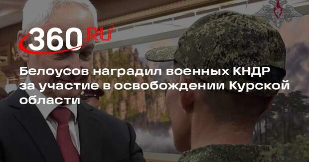 Белоусов наградил военных КНДР за участие в освобождении Курской области