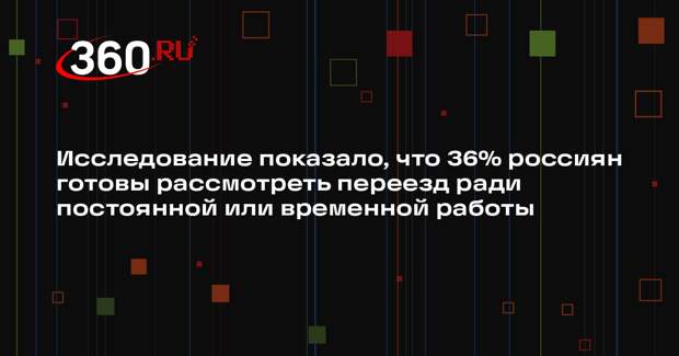 Исследование показало, что 36% россиян готовы рассмотреть переезд ради постоянной или временной работы