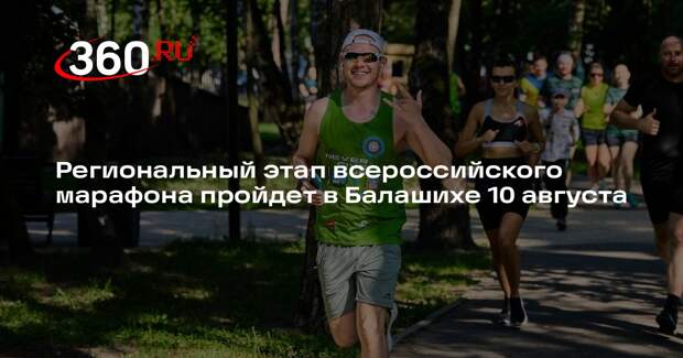 Региональный этап всероссийского марафона пройдет в Балашихе 10 августа