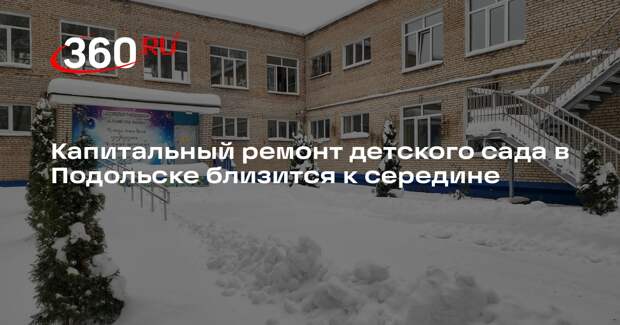 Капитальный ремонт детского сада в Подольске близится к середине