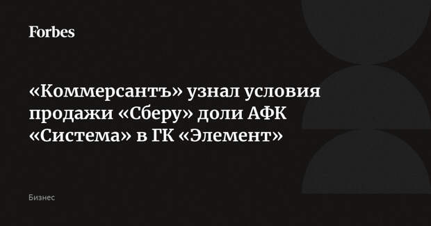 «Коммерсантъ» узнал условия продажи «Сберу» доли АФК «Система» в ГК «Элемент»