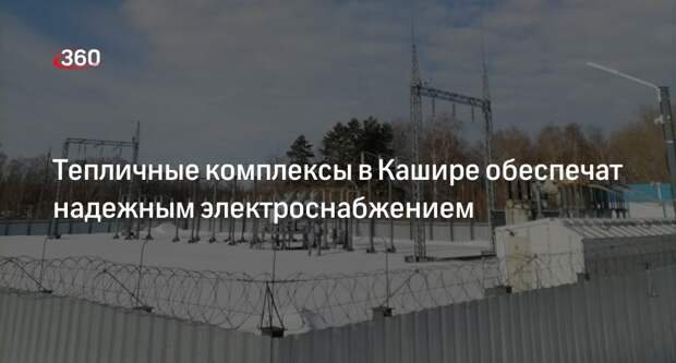 Тепличные комплексы в Кашире обеспечат надежным электроснабжением