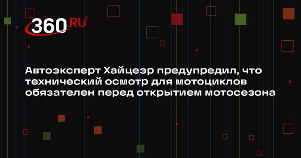 Автоэксперт Хайцеэр предупредил, что технический осмотр для мотоциклов обязателен перед открытием мотосезона