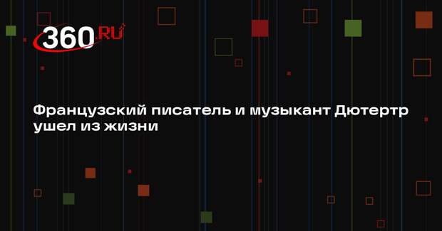 Французский писатель и музыкант Дютертр ушел из жизни