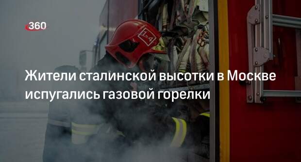 Источник «360»: газовая горелка напугала жителей сталинской высотки в Москве