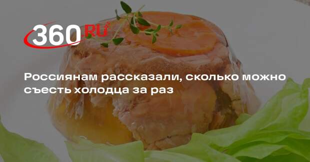 Врач Тяжельников: порция холодца не должна превышать 200 граммов