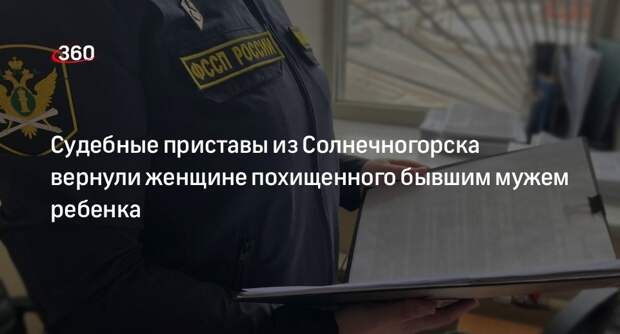 Судебные приставы из Солнечногорска вернули женщине похищенного бывшим мужем ребенка
