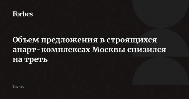 Объем предложения в строящихся апарт-комплексах Москвы снизился на треть