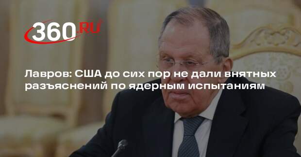 Лавров: США до сих пор не дали внятных разъяснений по ядерным испытаниям