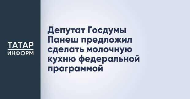 Депутат Госдумы Панеш предложил сделать молочную кухню федеральной программой