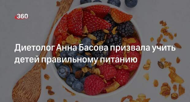 Диетолог Анна Басова призвала учить детей правильному питанию