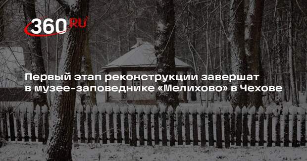 Первый этап реконструкции завершат в музее-заповеднике «Мелихово» в Чехове