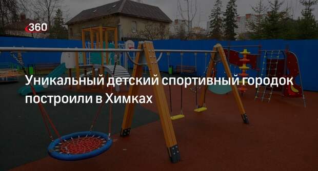 Уникальный детский спортивный городок построили в Химках