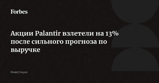 Акции Palantir взлетели на 13% после сильного прогноза по выручке