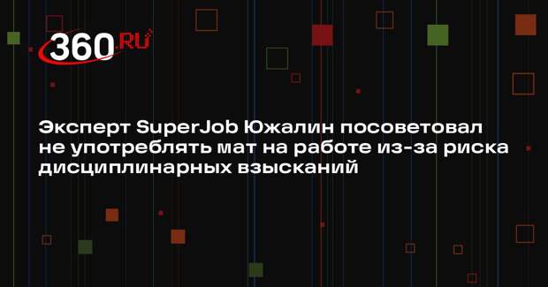 Эксперт SuperJob Южалин посоветовал не употреблять мат на работе из-за риска дисциплинарных взысканий