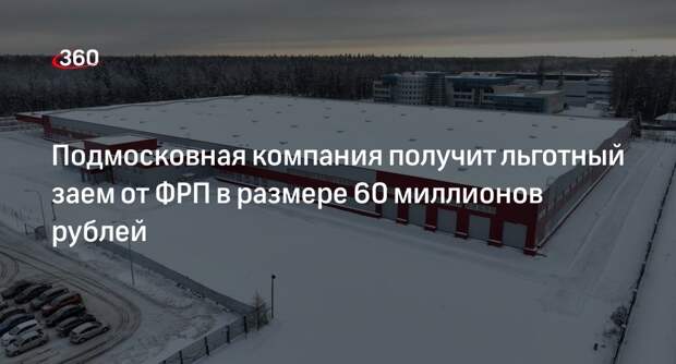 Подмосковная компания получит льготный заем от ФРП в размере 60 миллионов рублей
