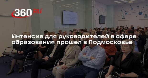 Интенсив для руководителей в сфере образования прошел в Подмосковье