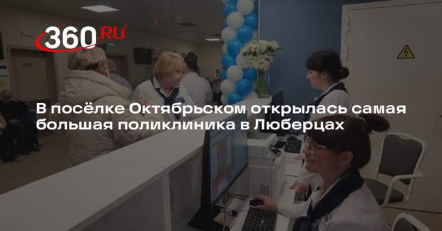 В городском округе Люберцы открылась новая многопрофильная поликлиника