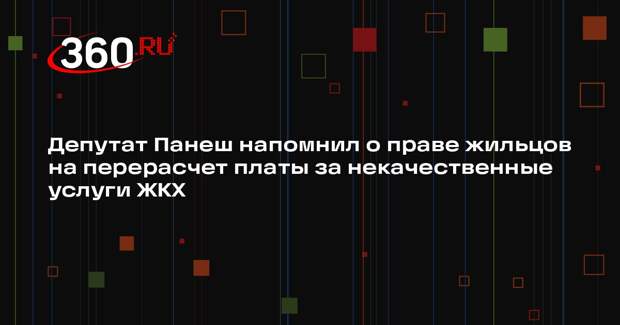 Депутат Панеш напомнил о праве жильцов на перерасчет платы за некачественные услуги ЖКХ