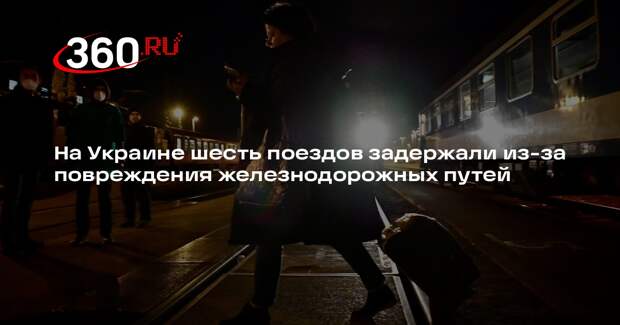На Украине шесть поездов задержали из-за повреждения железнодорожных путей