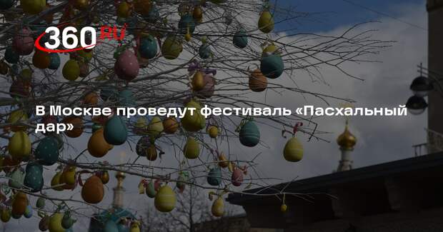 В Москве проведут фестиваль «Пасхальный дар»