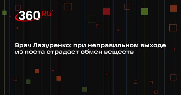 Врач Лазуренко: при неправильном выходе из поста страдает обмен веществ