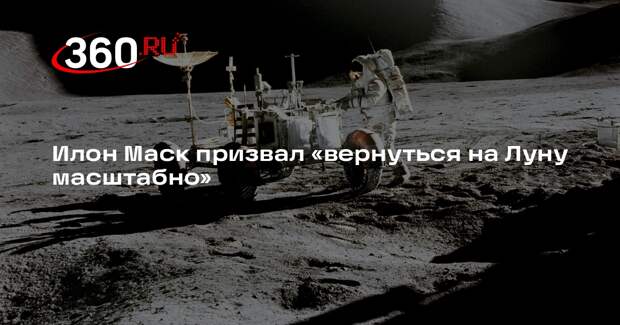 Илон Маск призвал «вернуться на Луну масштабно»
