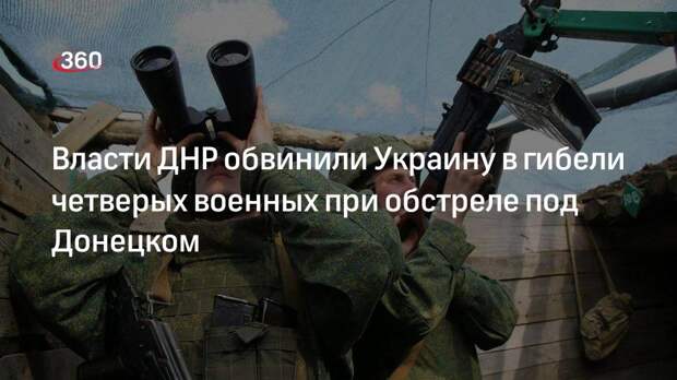 Власти ДНР обвинили Украину в гибели четверых военных при обстреле под Донецком