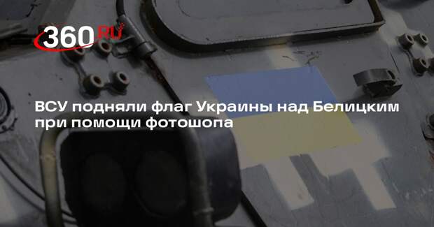 ВСУ подняли флаг Украины над Белицким при помощи фотошопа
