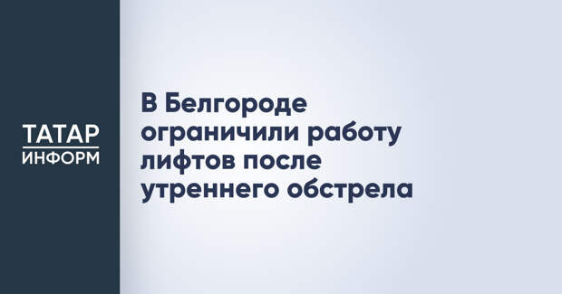 В Белгороде ограничили работу лифтов после утреннего обстрела