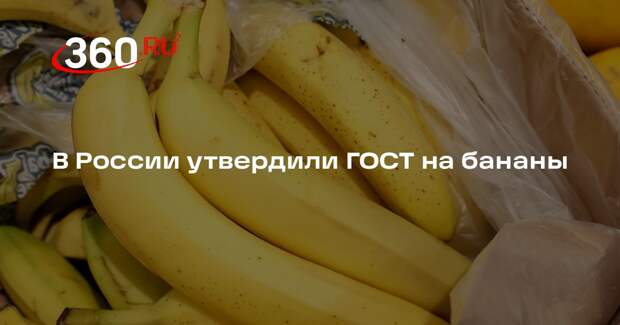 В России утвердили ГОСТ на бананы