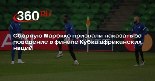 Сборную Марокко призвали наказать за поведение в финале Кубка африканских наций