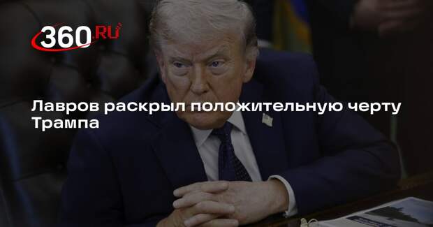 Лавров раскрыл положительную черту Трампа
